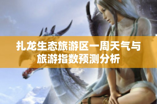 扎龙生态旅游区一周天气与旅游指数预测分析