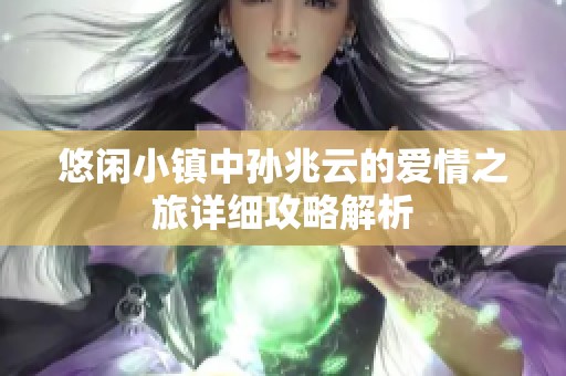 悠闲小镇中孙兆云的爱情之旅详细攻略解析