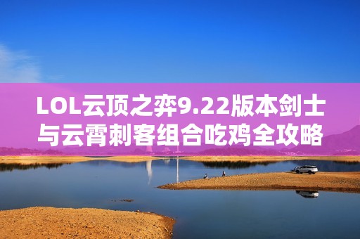 LOL云顶之弈9.22版本剑士与云霄刺客组合吃鸡全攻略