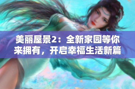 美丽屋景2：全新家园等你来拥有，开启幸福生活新篇章