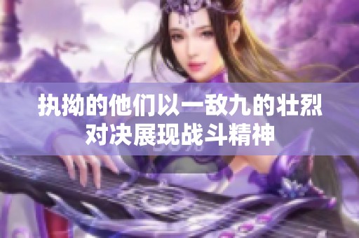 执拗的他们以一敌九的壮烈对决展现战斗精神