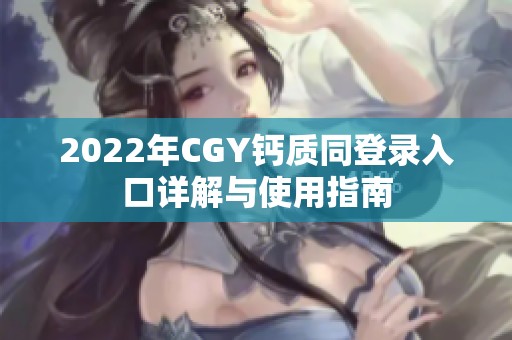 2022年CGY钙质同登录入口详解与使用指南