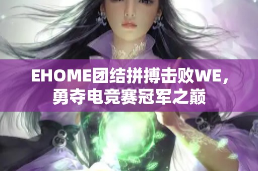 EHOME团结拼搏击败WE，勇夺电竞赛冠军之巅