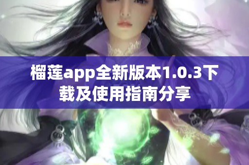 榴莲app全新版本1.0.3下载及使用指南分享