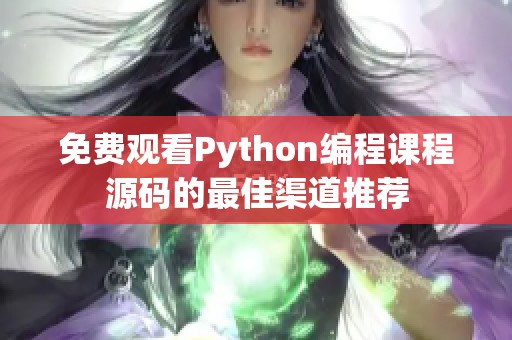 免费观看Python编程课程源码的最佳渠道推荐