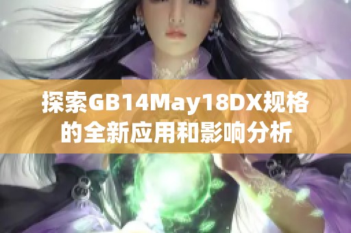 探索GB14May18DX规格的全新应用和影响分析