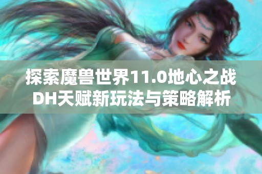 探索魔兽世界11.0地心之战DH天赋新玩法与策略解析