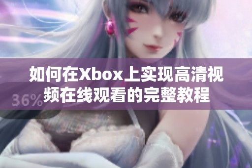 如何在Xbox上实现高清视频在线观看的完整教程