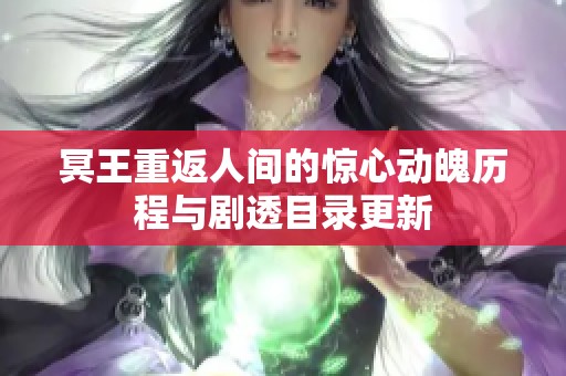 冥王重返人间的惊心动魄历程与剧透目录更新