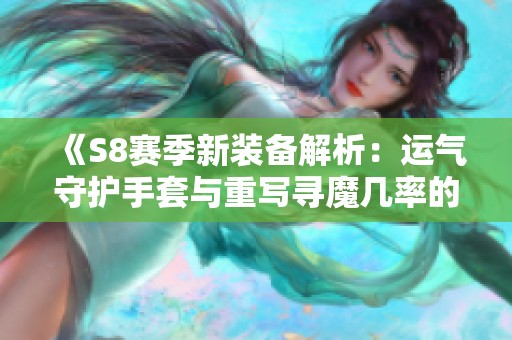 《S8赛季新装备解析：运气守护手套与重写寻魔几率的双重作用》