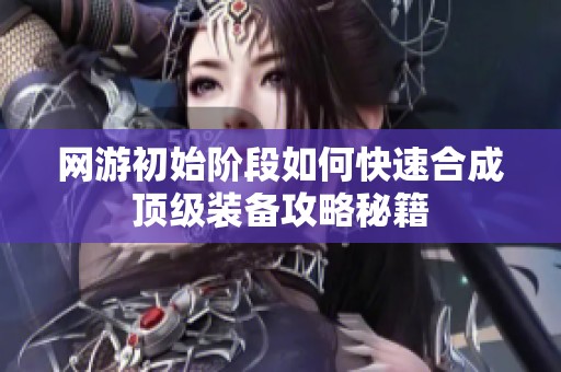 网游初始阶段如何快速合成顶级装备攻略秘籍