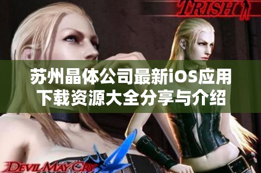 苏州晶体公司最新iOS应用下载资源大全分享与介绍