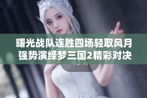 曙光战队连胜四场轻取风月 强势演绎梦三国2精彩对决