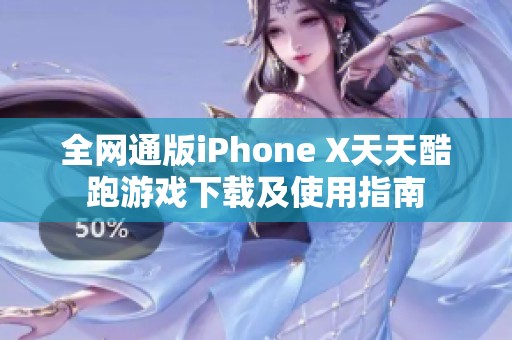 全网通版iPhone X天天酷跑游戏下载及使用指南