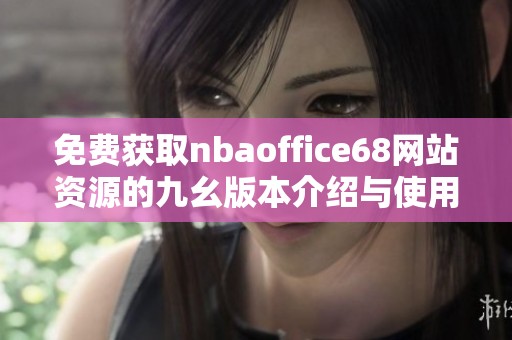 免费获取nbaoffice68网站资源的九幺版本介绍与使用指南