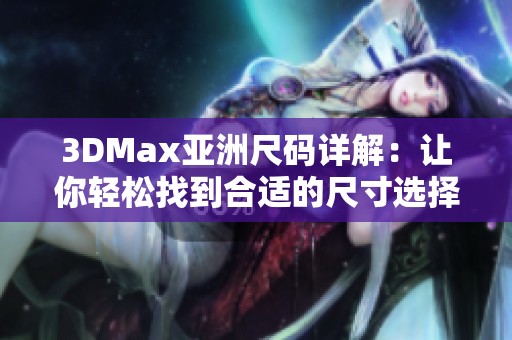 3DMax亚洲尺码详解：让你轻松找到合适的尺寸选择