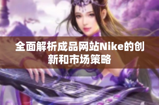 全面解析成品网站Nike的创新和市场策略