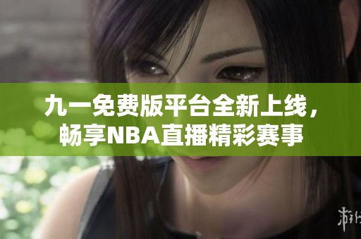 九一免费版平台全新上线，畅享NBA直播精彩赛事