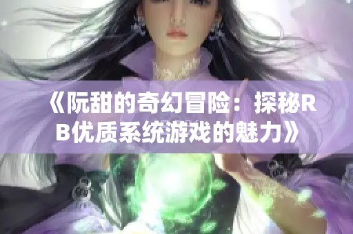 《阮甜的奇幻冒险：探秘RB优质系统游戏的魅力》