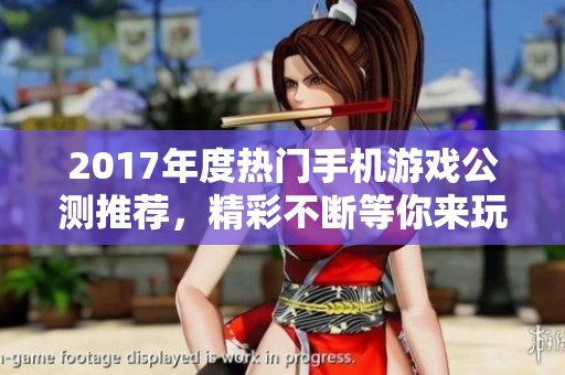 2017年度热门手机游戏公测推荐，精彩不断等你来玩