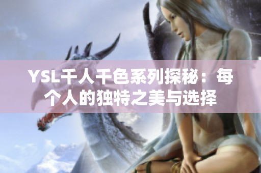 YSL千人千色系列探秘：每个人的独特之美与选择