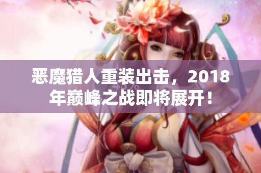 恶魔猎人重装出击，2018年巅峰之战即将展开！