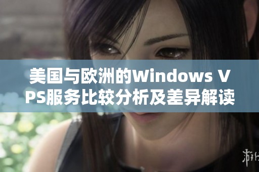 美国与欧洲的Windows VPS服务比较分析及差异解读