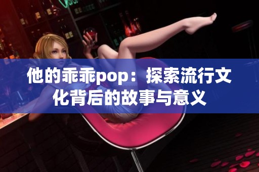 他的乖乖pop：探索流行文化背后的故事与意义