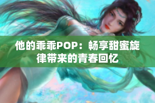 他的乖乖POP：畅享甜蜜旋律带来的青春回忆