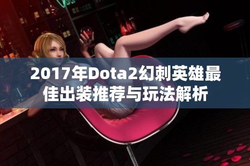 2017年Dota2幻刺英雄最佳出装推荐与玩法解析