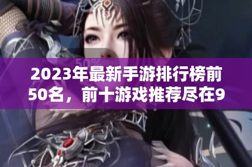 2023年最新手游排行榜前50名，前十游戏推荐尽在98手游网