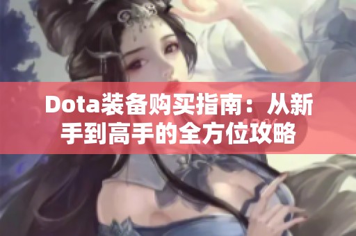 Dota装备购买指南：从新手到高手的全方位攻略