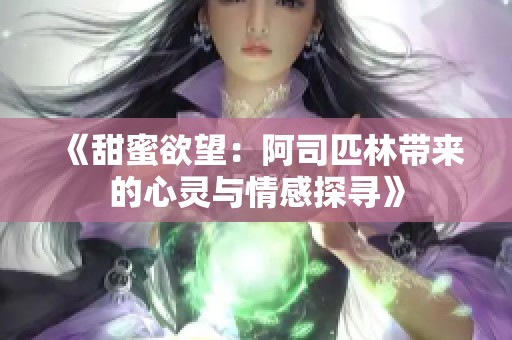 《甜蜜欲望：阿司匹林带来的心灵与情感探寻》