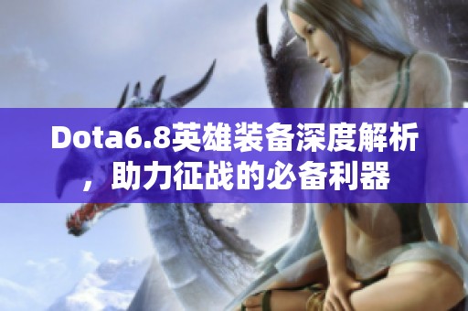 Dota6.8英雄装备深度解析，助力征战的必备利器