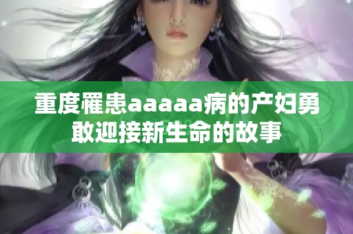 重度罹患aaaaa病的产妇勇敢迎接新生命的故事