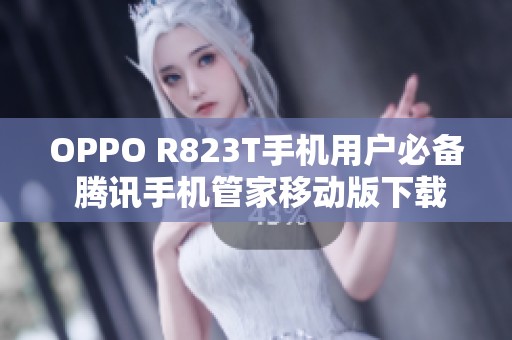 OPPO R823T手机用户必备 腾讯手机管家移动版下载链接分享