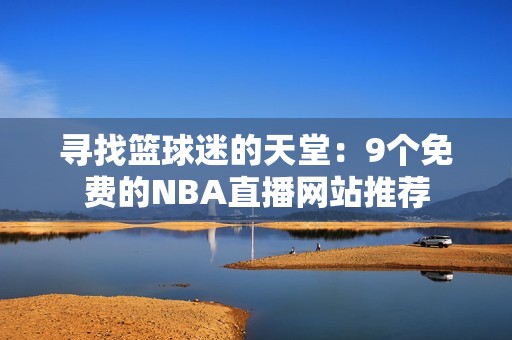 寻找篮球迷的天堂：9个免费的NBA直播网站推荐