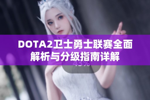 DOTA2卫士勇士联赛全面解析与分级指南详解