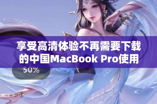 享受高清体验不再需要下载的中国MacBook Pro使用指南