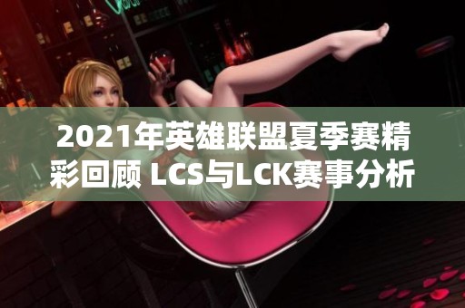 2021年英雄联盟夏季赛精彩回顾 LCS与LCK赛事分析