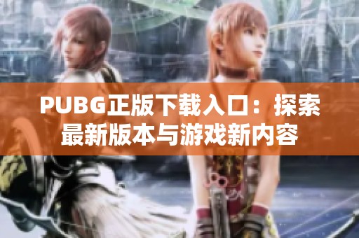 PUBG正版下载入口：探索最新版本与游戏新内容