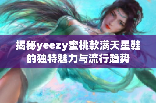 揭秘yeezy蜜桃款满天星鞋的独特魅力与流行趋势