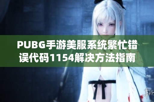 PUBG手游美服系统繁忙错误代码1154解决方法指南