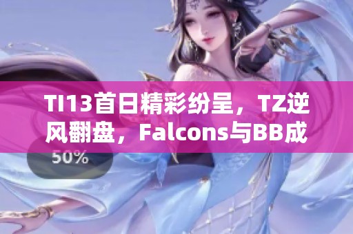 TI13首日精彩纷呈，TZ逆风翻盘，Falcons与BB成土猫王新星