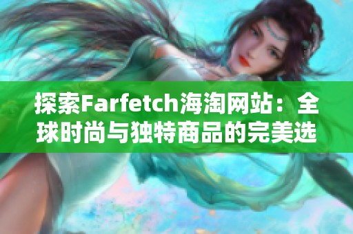 探索Farfetch海淘网站：全球时尚与独特商品的完美选择