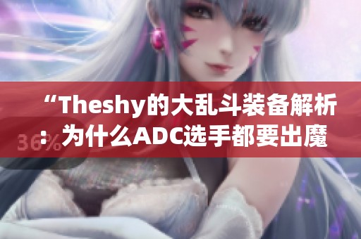 “Theshy的大乱斗装备解析：为什么ADC选手都要出魔切？”