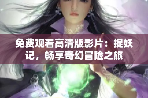 免费观看高清版影片：捉妖记，畅享奇幻冒险之旅