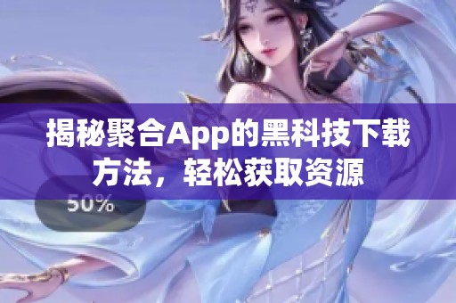 揭秘聚合App的黑科技下载方法，轻松获取资源