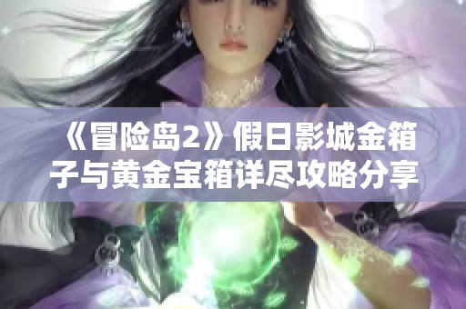 《冒险岛2》假日影城金箱子与黄金宝箱详尽攻略分享