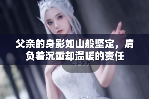 父亲的身影如山般坚定，肩负着沉重却温暖的责任